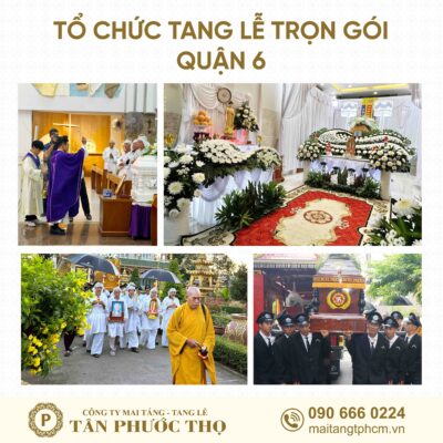 Tổ chức tang lễ trọn gói Quận 6 và dịch vụ mai táng trọn gói