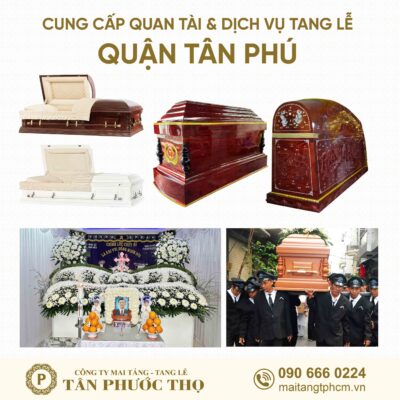 trại hòm quận tân phú chuyên cung cấp dịch vụ tang lễ trọn gói và mai táng trọn gói